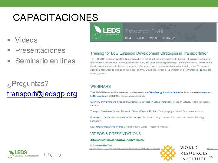 CAPACITACIONES § Videos § Presentaciones § Seminario en línea ¿Preguntas? transport@ledsgp. org 16 