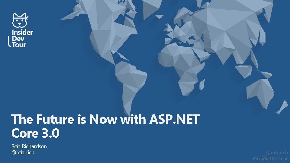 The Future is Now with ASP. NET Core 3. 0 Rob Richardson @rob_rich #insider.
