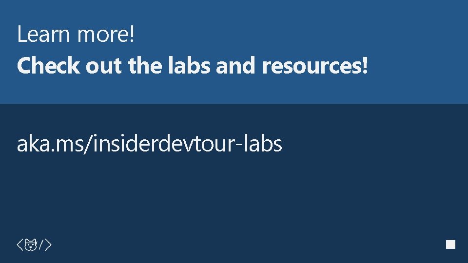 Learn more! Check out the labs and resources! aka. ms/insiderdevtour-labs #insider. Dev. Tour 