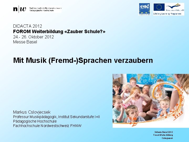 DIDACTA 2012 FOROM Weiterbildung «Zauber Schule? » 24. - 26. Oktober 2012 Messe Basel