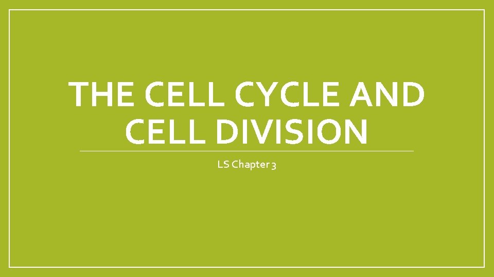 THE CELL CYCLE AND CELL DIVISION LS Chapter 3 