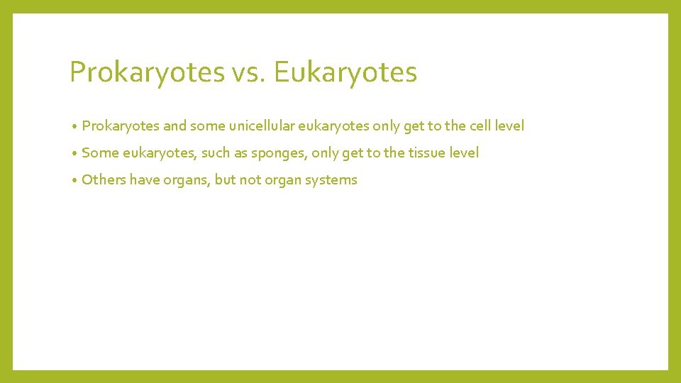Prokaryotes vs. Eukaryotes • Prokaryotes and some unicellular eukaryotes only get to the cell