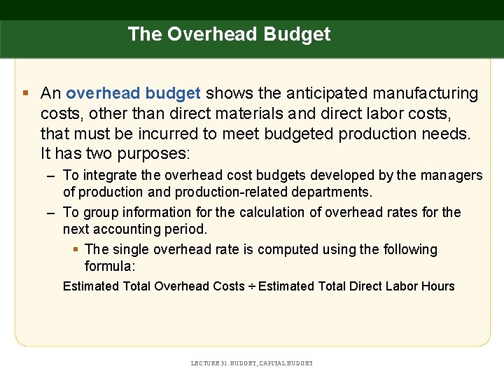 The Overhead Budget § An overhead budget shows the anticipated manufacturing costs, other than