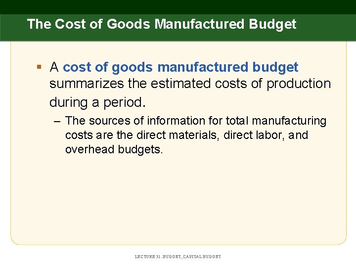 The Cost of Goods Manufactured Budget § A cost of goods manufactured budget summarizes