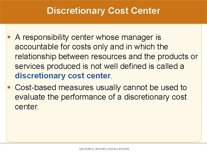 Discretionary Cost Center § A responsibility center whose manager is accountable for costs only