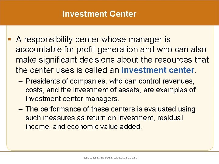 Investment Center § A responsibility center whose manager is accountable for profit generation and