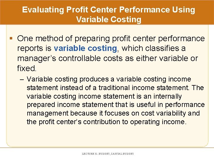 Evaluating Profit Center Performance Using Variable Costing § One method of preparing profit center