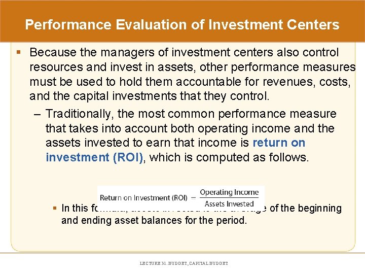 Performance Evaluation of Investment Centers § Because the managers of investment centers also control