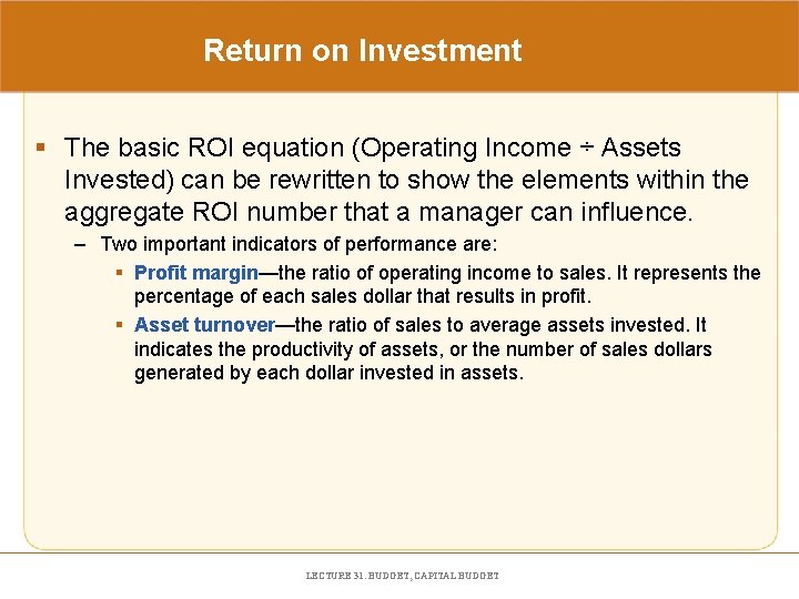 Return on Investment § The basic ROI equation (Operating Income ÷ Assets Invested) can