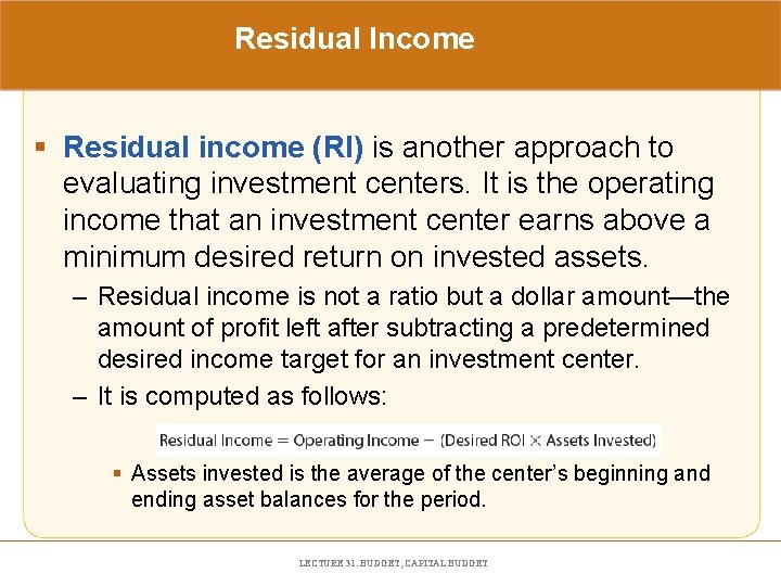 Residual Income § Residual income (RI) is another approach to evaluating investment centers. It