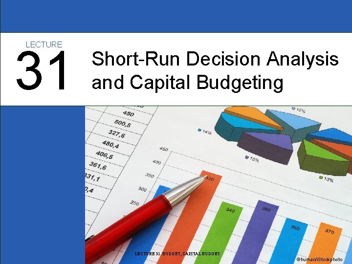 LECTURE 31 Short-Run Decision Analysis and Capital Budgeting LECTURE 31: BUDGET, CAPITAL BUDGET ©human/i.