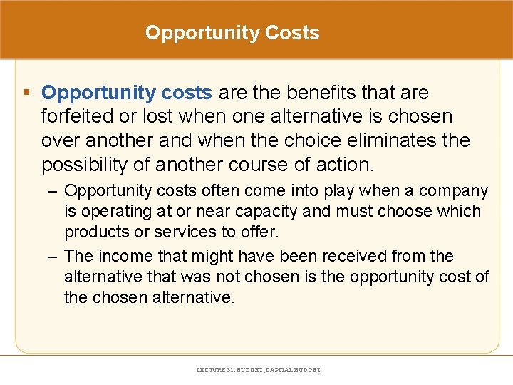 Opportunity Costs § Opportunity costs are the benefits that are forfeited or lost when