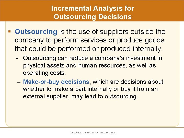 Incremental Analysis for Outsourcing Decisions § Outsourcing is the use of suppliers outside the