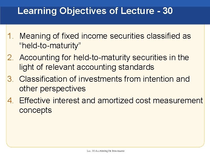 Learning Objectives of Lecture - 30 1. Meaning of fixed income securities classified as