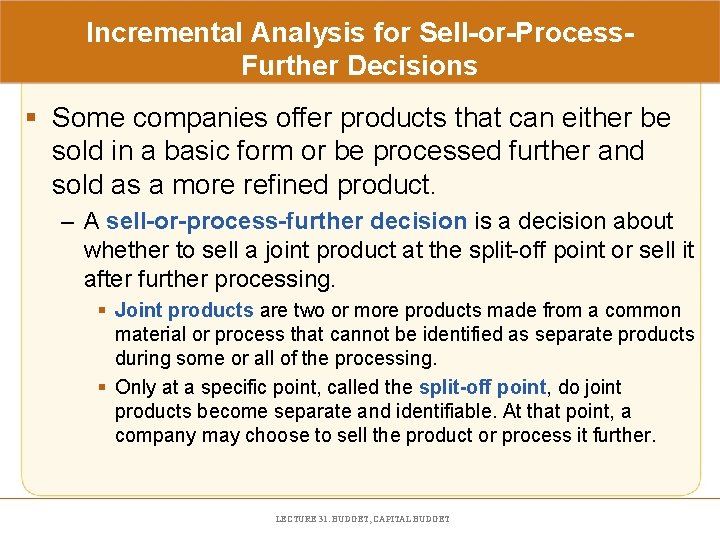 Incremental Analysis for Sell-or-Process. Further Decisions § Some companies offer products that can either