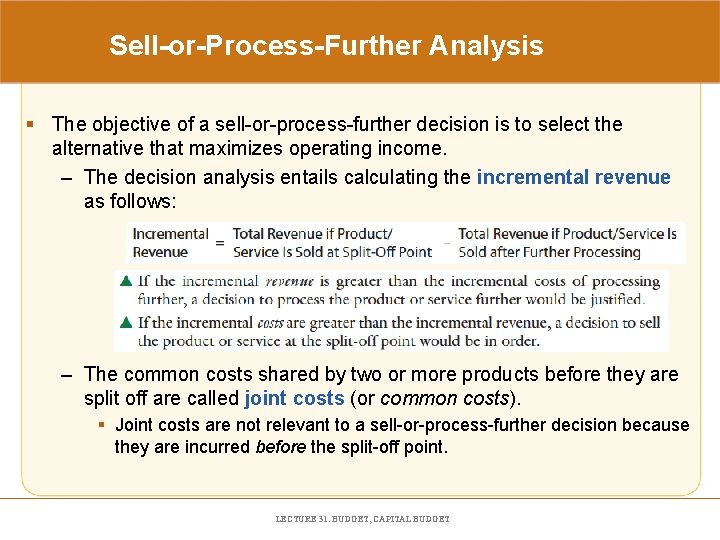 Sell-or-Process-Further Analysis § The objective of a sell-or-process-further decision is to select the alternative