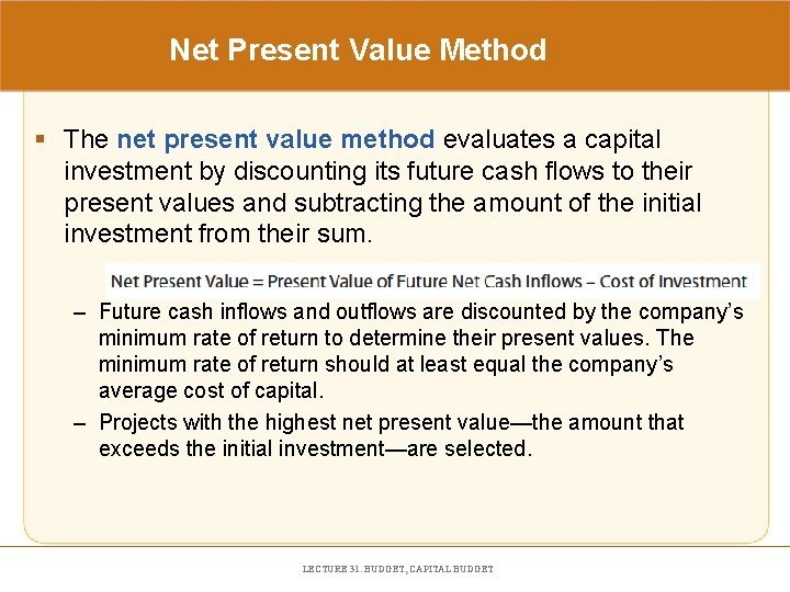 Net Present Value Method § The net present value method evaluates a capital investment