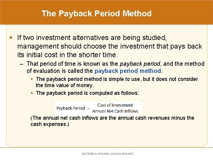 The Payback Period Method § If two investment alternatives are being studied, management should