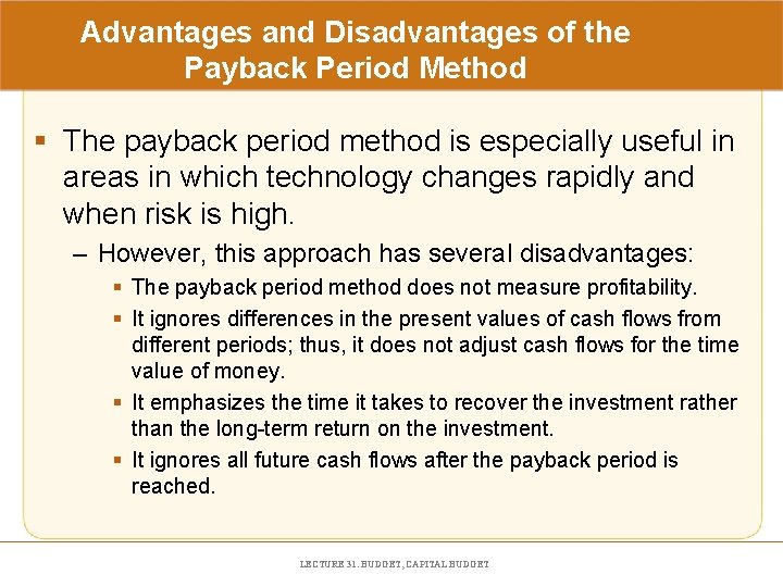 Advantages and Disadvantages of the Payback Period Method § The payback period method is