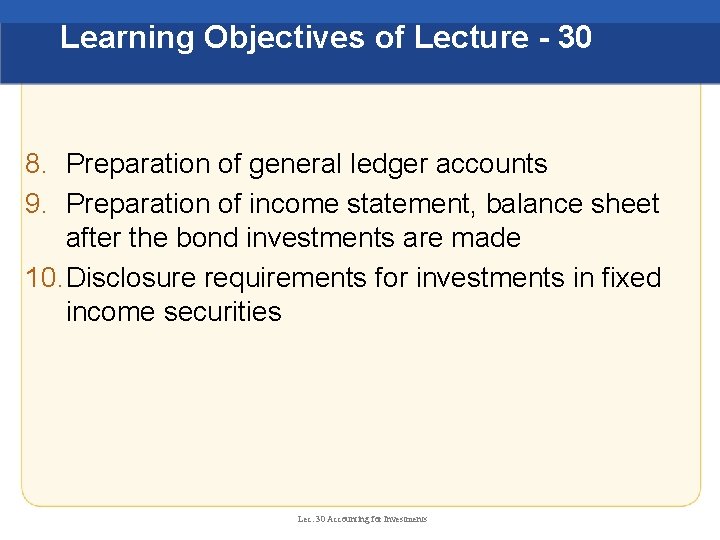 Learning Objectives of Lecture - 30 8. Preparation of general ledger accounts 9. Preparation