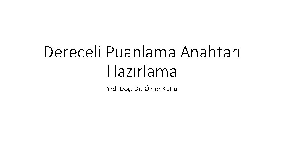 Dereceli Puanlama Anahtarı Hazırlama Yrd. Doç. Dr. Ömer Kutlu 