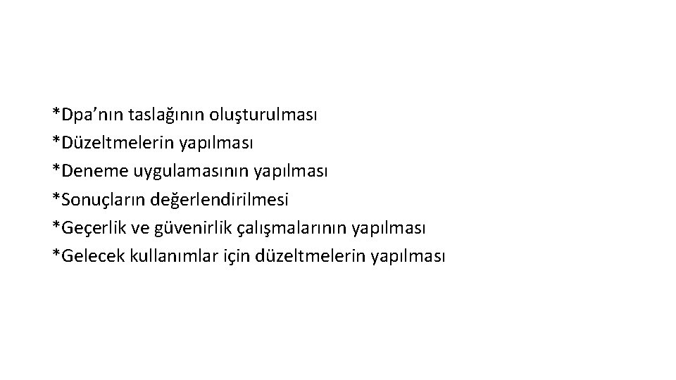 *Dpa’nın taslağının oluşturulması *Düzeltmelerin yapılması *Deneme uygulamasının yapılması *Sonuçların değerlendirilmesi *Geçerlik ve güvenirlik çalışmalarının