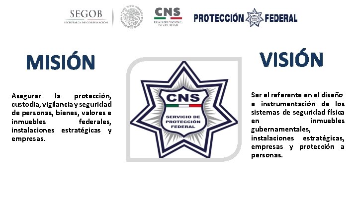 MISIÓN Asegurar la protección, custodia, vigilancia y seguridad de personas, bienes, valores e inmuebles
