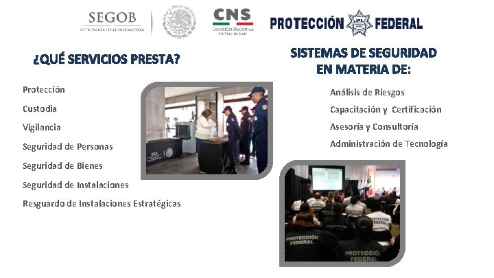 ¿QUÉ SERVICIOS PRESTA? SISTEMAS DE SEGURIDAD EN MATERIA DE: Protección Análisis de Riesgos Custodia