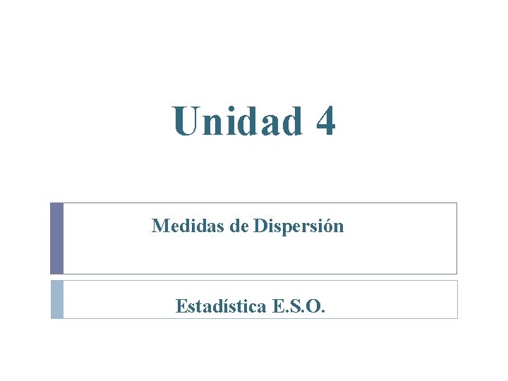 Unidad 4 Medidas de Dispersión Estadística E. S. O. 