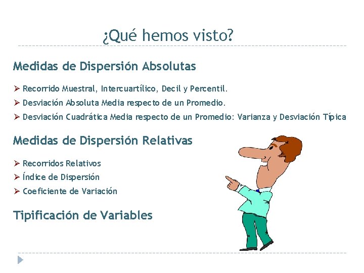 ¿Qué hemos visto? Medidas de Dispersión Absolutas Ø Recorrido Muestral, Intercuartílico, Decil y Percentil.