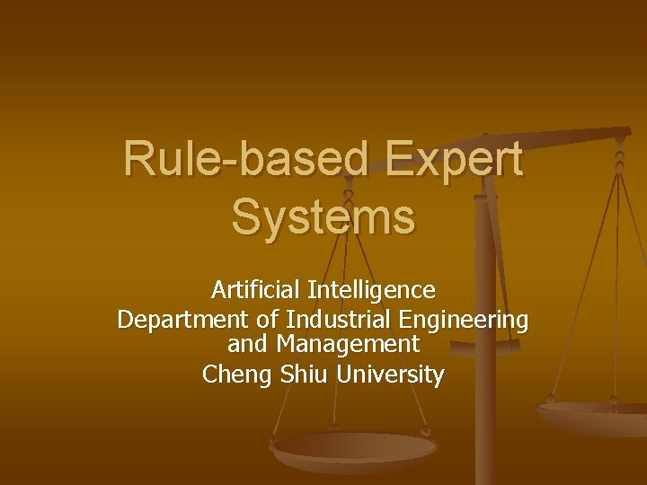 Rule-based Expert Systems Artificial Intelligence Department of Industrial Engineering and Management Cheng Shiu University