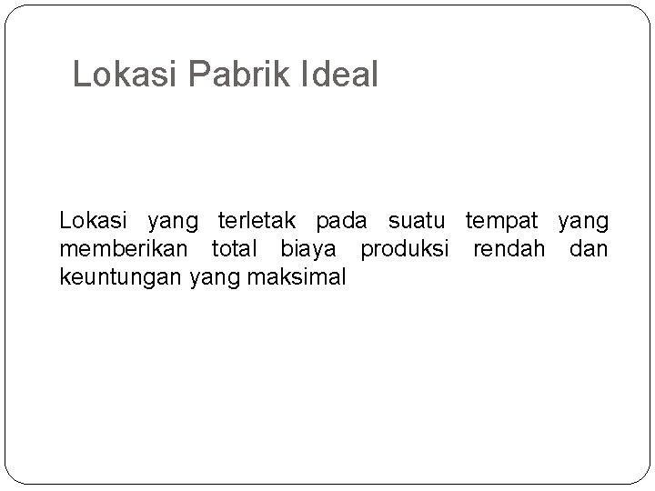 Lokasi Pabrik Ideal Lokasi yang terletak pada suatu tempat yang memberikan total biaya produksi