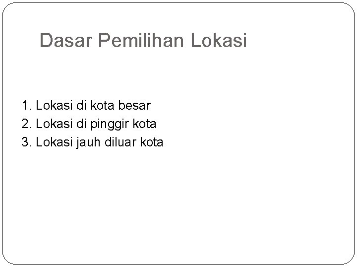 Dasar Pemilihan Lokasi 1. Lokasi di kota besar 2. Lokasi di pinggir kota 3.