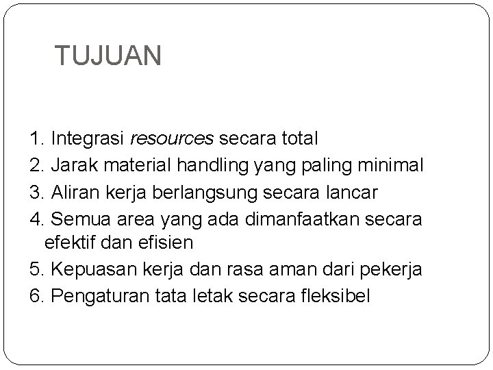 TUJUAN 1. Integrasi resources secara total 2. Jarak material handling yang paling minimal 3.