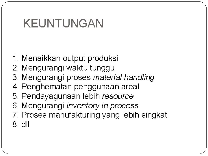 KEUNTUNGAN 1. Menaikkan output produksi 2. Mengurangi waktu tunggu 3. Mengurangi proses material handling
