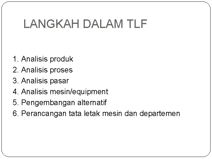 LANGKAH DALAM TLF 1. Analisis produk 2. Analisis proses 3. Analisis pasar 4. Analisis