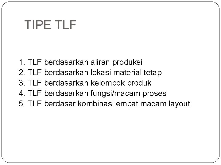 TIPE TLF 1. TLF berdasarkan aliran produksi 2. TLF berdasarkan lokasi material tetap 3.