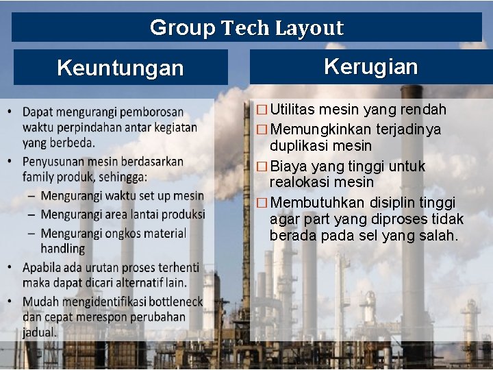 Group Tech Layout Keuntungan Kerugian � Utilitas mesin yang rendah � Memungkinkan terjadinya duplikasi