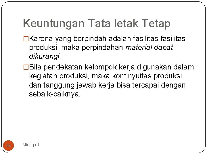 Keuntungan Tata letak Tetap �Karena yang berpindah adalah fasilitas-fasilitas produksi, maka perpindahan material dapat