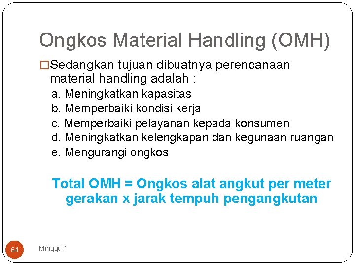 Ongkos Material Handling (OMH) �Sedangkan tujuan dibuatnya perencanaan material handling adalah : a. Meningkatkan
