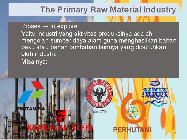 The Primary Raw Material Industry • Proses → to explore • Yaitu industri yang