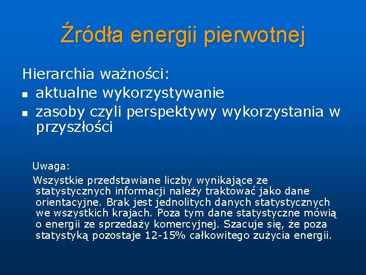 Źródła energii pierwotnej Hierarchia ważności: n aktualne wykorzystywanie n zasoby czyli perspektywy wykorzystania w