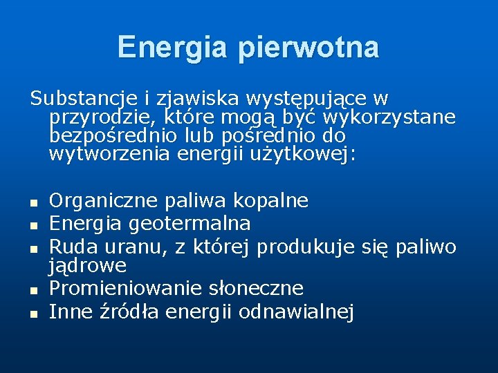 Energia pierwotna Substancje i zjawiska występujące w przyrodzie, które mogą być wykorzystane bezpośrednio lub Energia pierwotna Substancje i zjawiska występujące w przyrodzie, które mogą być wykorzystane bezpośrednio lub