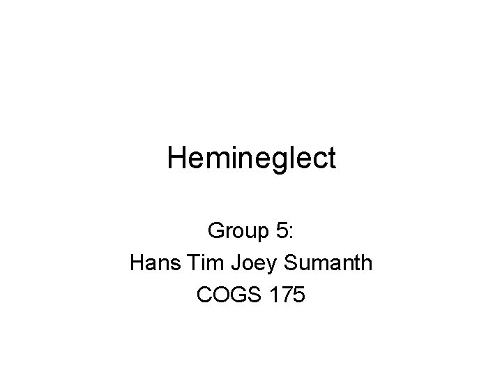 Hemineglect Group 5: Hans Tim Joey Sumanth COGS 175 Hemineglect Group 5: Hans Tim Joey Sumanth COGS 175