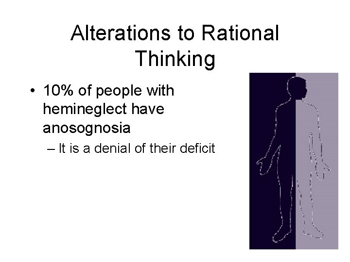 Alterations to Rational Thinking • 10% of people with hemineglect have anosognosia – It Alterations to Rational Thinking • 10% of people with hemineglect have anosognosia – It