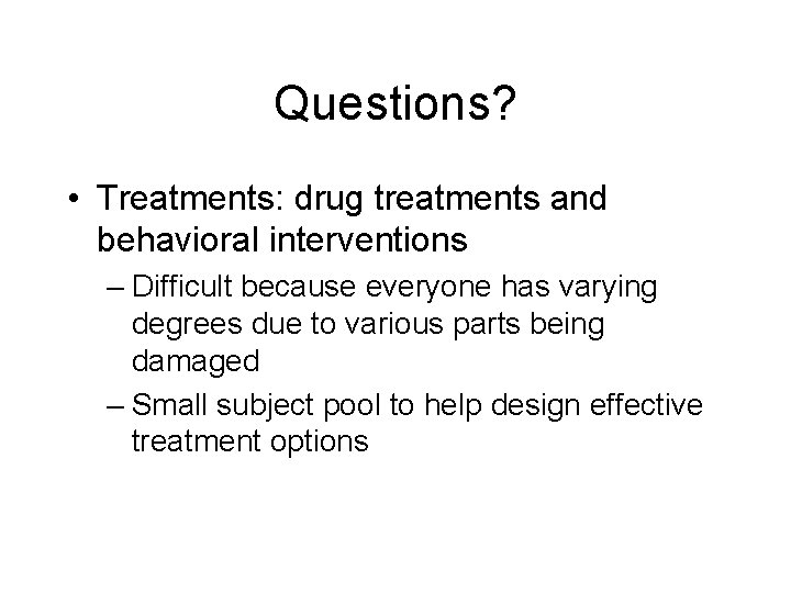 Questions? • Treatments: drug treatments and behavioral interventions – Difficult because everyone has varying Questions? • Treatments: drug treatments and behavioral interventions – Difficult because everyone has varying