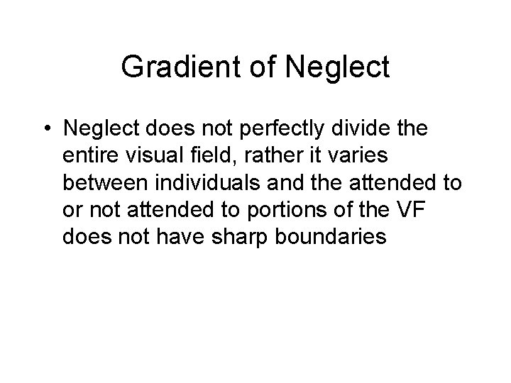 Gradient of Neglect • Neglect does not perfectly divide the entire visual field, rather Gradient of Neglect • Neglect does not perfectly divide the entire visual field, rather
