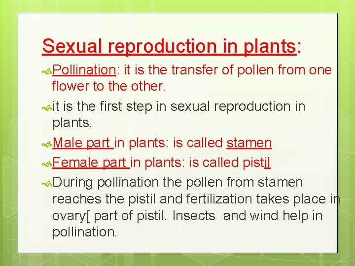 Sexual reproduction in plants: Pollination: it is the transfer of pollen from one flower