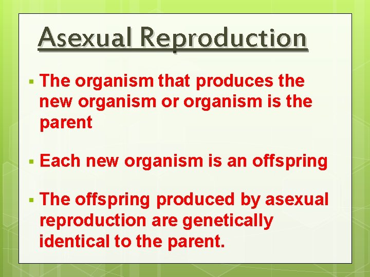 Asexual Reproduction § The organism that produces the new organism or organism is the