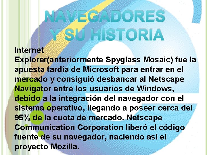 NAVEGADORES Y SU HISTORIA Internet Explorer(anteriormente Spyglass Mosaic) fue la apuesta tardía de Microsoft NAVEGADORES Y SU HISTORIA Internet Explorer(anteriormente Spyglass Mosaic) fue la apuesta tardía de Microsoft